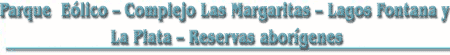 Parque  E�lico – Complejo Las Margaritas – Lagos Fontana y La Plata – Reservas abor�genes.
